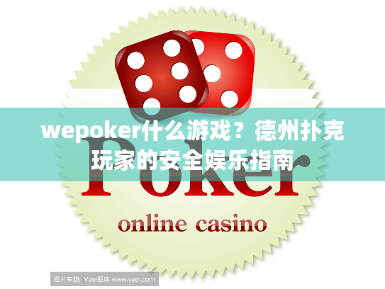 wepoker什么游戏?德州扑克玩家的安全娱乐指南 wepoker什么游戏?德州扑克玩家的安全娱乐指南