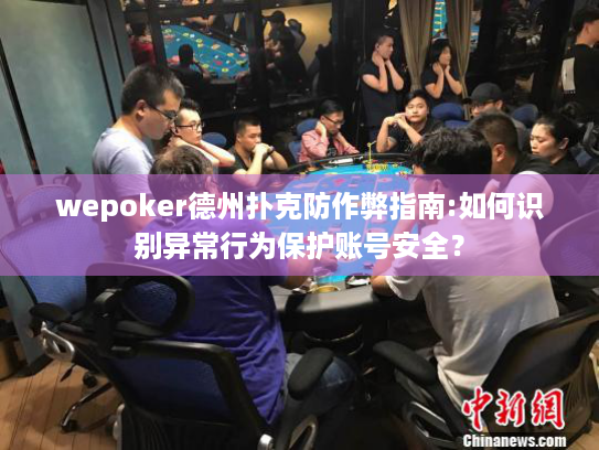 wepoker德州扑克防作弊指南:如何识别异常行为保护账号安全? wepoker德州扑克防作弊指南:如何识别异常行为保护账号安全?