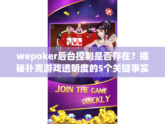 wepoker后台控制是否存在?揭秘扑克游戏透明度的5个关键事实 wepoker后台控制是否存在?揭秘扑克游戏透明度的5个关键事实