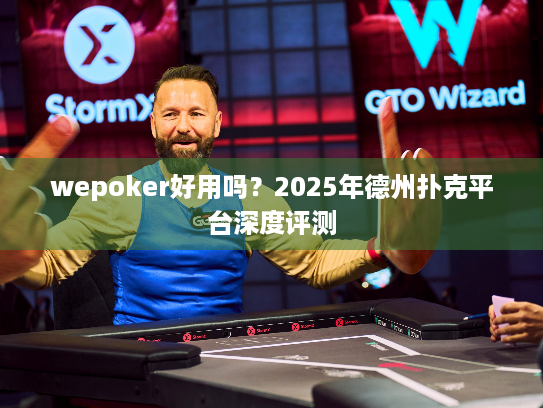 wepoker好用吗?2025年德州扑克平台深度评测 wepoker好用吗?2025年德州扑克平台深度评测