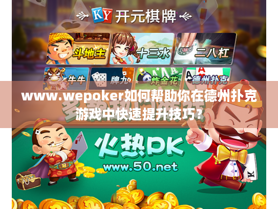 www.wepoker如何帮助你在德州扑克游戏中快速提升技巧？