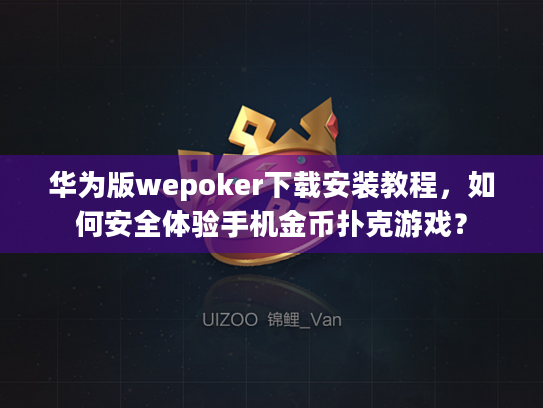 华为版wepoker下载安装教程,如何安全体验手机金币扑克游戏? 华为版wepoker下载安装教程,如何安全体验手机金币扑克游戏?