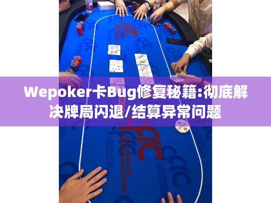 Wepoker卡Bug修复秘籍:彻底解决牌局闪退/结算异常问题 Wepoker卡Bug修复秘籍:彻底解决牌局闪退/结算异常问题