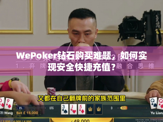 WePoker钻石购买难题,如何实现安全快捷充值? WePoker钻石购买难题,如何实现安全快捷充值?