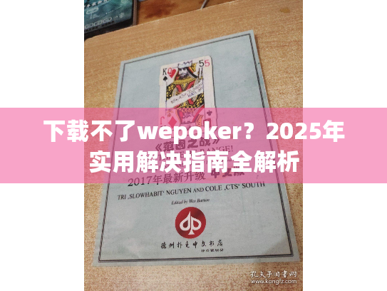 下载不了wepoker?2025年实用解决指南全解析 下载不了wepoker?2025年实用解决指南全解析
