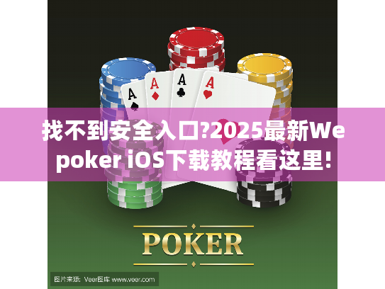 找不到安全入口?2025最新Wepoker iOS下载教程看这里! 找不到安全入口?2025最新Wepoker iOS下载教程看这里!