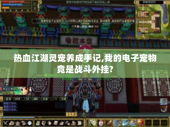 热血江湖灵宠养成手记,我的电子宠物竟是战斗外挂? 热血江湖灵宠养成手记,我的电子宠物竟是战斗外挂?