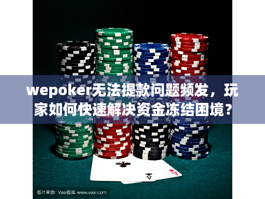 wepoker无法提款问题频发,玩家如何快速解决资金冻结困境? wepoker无法提款问题频发,玩家如何快速解决资金冻结困境?