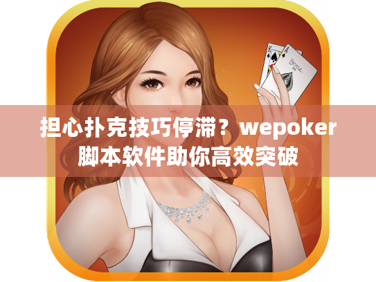 担心扑克技巧停滞？wepoker脚本软件助你高效突破