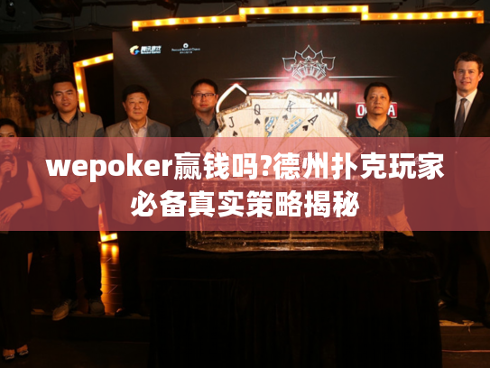 wepoker赢钱吗?德州扑克玩家必备真实策略揭秘
