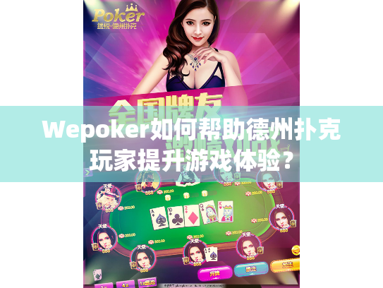 Wepoker如何帮助德州扑克玩家提升游戏体验? Wepoker如何帮助德州扑克玩家提升游戏体验?