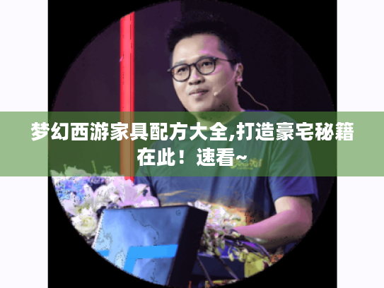 梦幻西游家具配方大全,打造豪宅秘籍在此!速看~ 梦幻西游家具配方大全,打造豪宅秘籍在此!速看~