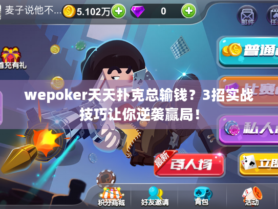 wepoker天天扑克总输钱?3招实战技巧让你逆袭赢局! wepoker天天扑克总输钱?3招实战技巧让你逆袭赢局!