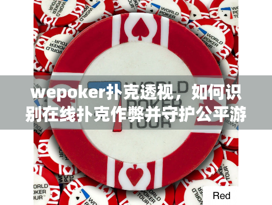 wepoker扑克透视，如何识别在线扑克作弊并守护公平游戏？