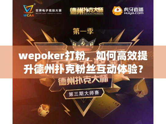 wepoker打粉,如何高效提升德州扑克粉丝互动体验? wepoker打粉,如何高效提升德州扑克粉丝互动体验?