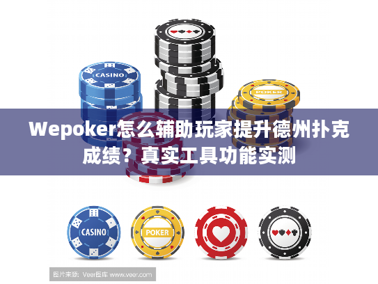 Wepoker怎么辅助玩家提升德州扑克成绩？真实工具功能实测