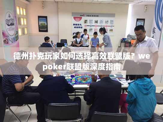 德州扑克玩家如何选择高效联盟版？wepoker联盟版深度指南