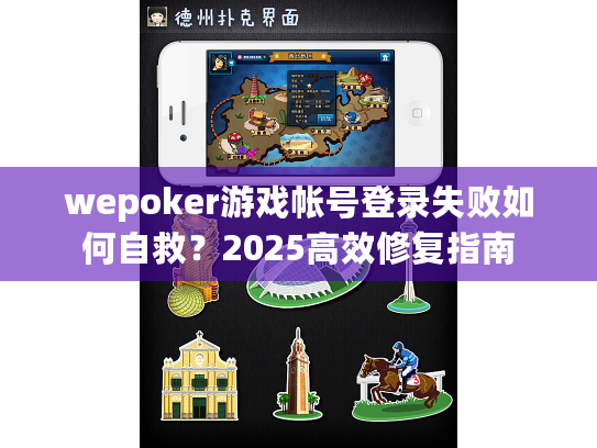 wepoker游戏帐号登录失败如何自救？2025高效修复指南