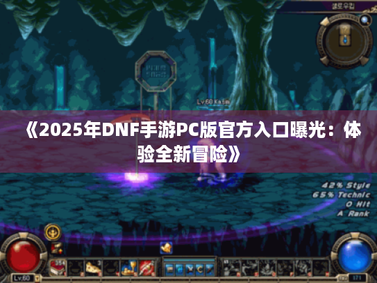 《2025年DNF手游PC版官方入口曝光:体验全新冒险》 《2025年DNF手游PC版官方入口曝光:体验全新冒险》