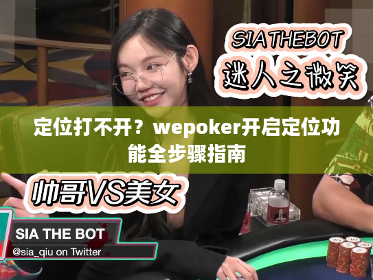 定位打不开?wepoker开启定位功能全步骤指南 定位打不开?wepoker开启定位功能全步骤指南