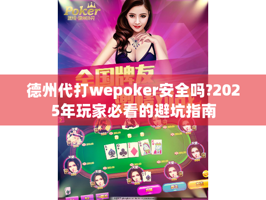 德州代打wepoker安全吗?2025年玩家必看的避坑指南 德州代打wepoker安全吗?2025年玩家必看的避坑指南