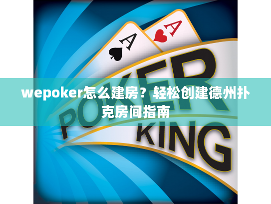 wepoker怎么建房？轻松创建德州扑克房间指南
