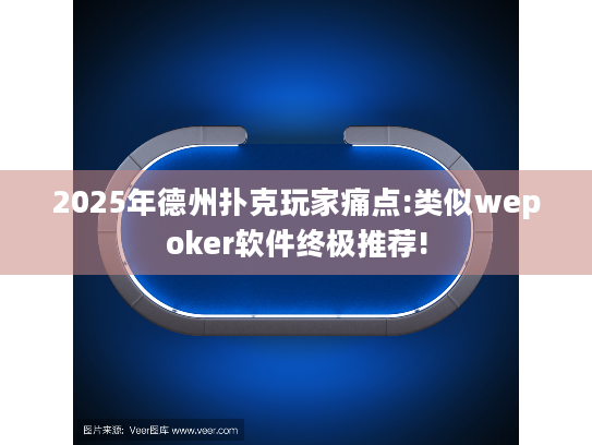 2025年德州扑克玩家痛点:类似wepoker软件终极推荐! 2025年德州扑克玩家痛点:类似wepoker软件终极推荐!