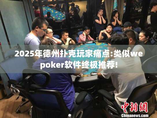 2025年德州扑克玩家痛点:类似wepoker软件终极推荐! 2025年德州扑克玩家痛点:类似wepoker软件终极推荐!