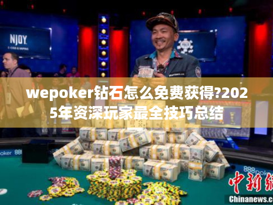 wepoker钻石怎么免费获得?2025年资深玩家最全技巧总结 wepoker钻石怎么免费获得?2025年资深玩家最全技巧总结