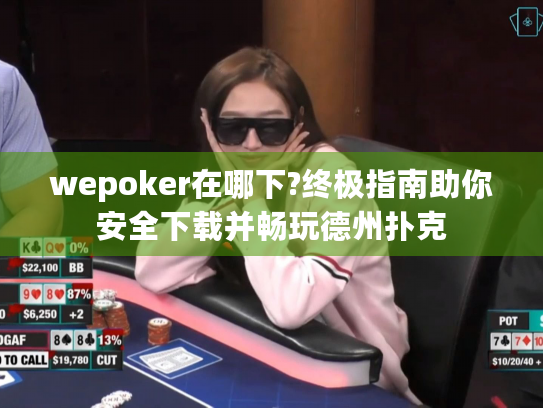 wepoker在哪下?终极指南助你安全下载并畅玩德州扑克 wepoker在哪下?终极指南助你安全下载并畅玩德州扑克