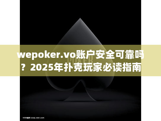 wepoker.vo账户安全可靠吗?2025年扑克玩家必读指南 wepoker.vo账户安全可靠吗?2025年扑克玩家必读指南