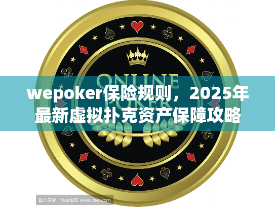 wepoker保险规则,2025年最新虚拟扑克资产保障攻略 wepoker保险规则,2025年最新虚拟扑克资产保障攻略