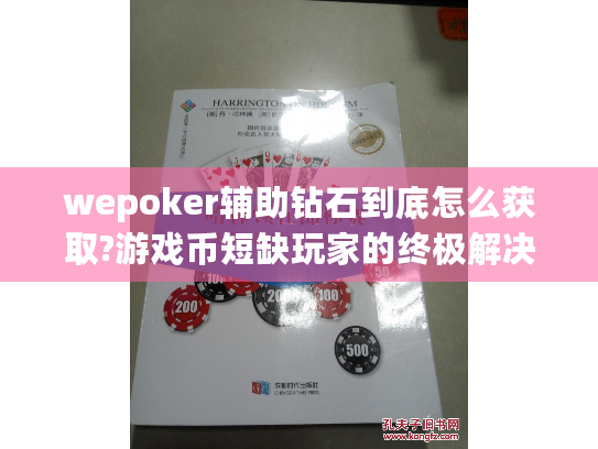 wepoker辅助钻石到底怎么获取?游戏币短缺玩家的终极解决方案 wepoker辅助钻石到底怎么获取?游戏币短缺玩家的终极解决方案