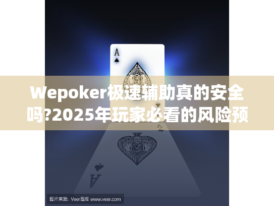 Wepoker极速辅助真的安全吗?2025年玩家必看的风险预警 Wepoker极速辅助真的安全吗?2025年玩家必看的风险预警