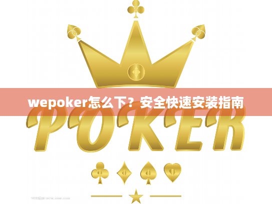 wepoker怎么下？安全快速安装指南