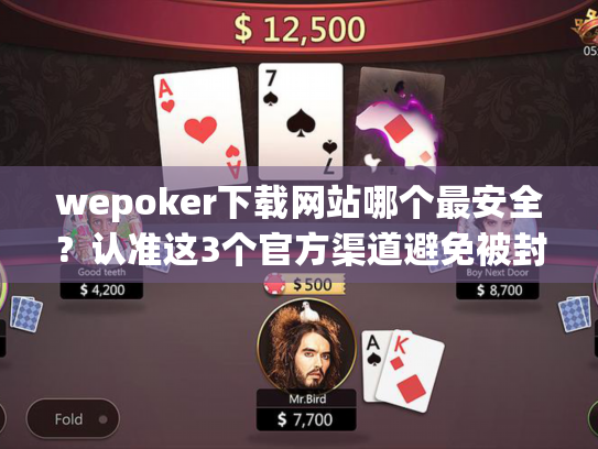 wepoker下载网站哪个最安全?认准这3个官方渠道避免被封号 wepoker下载网站哪个最安全?认准这3个官方渠道避免被封号