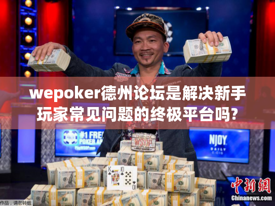 wepoker德州论坛是解决新手玩家常见问题的终极平台吗? wepoker德州论坛是解决新手玩家常见问题的终极平台吗?