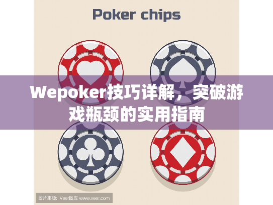 Wepoker技巧详解,突破游戏瓶颈的实用指南 Wepoker技巧详解,突破游戏瓶颈的实用指南