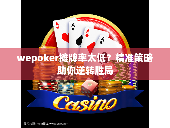 wepoker摊牌率太低?精准策略助你逆转胜局 wepoker摊牌率太低?精准策略助你逆转胜局