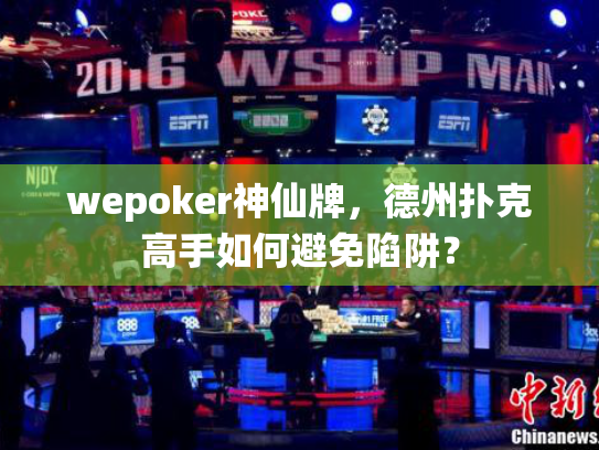 wepoker神仙牌,德州扑克高手如何避免陷阱? wepoker神仙牌,德州扑克高手如何避免陷阱?