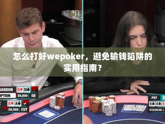 怎么打好wepoker,避免输钱陷阱的实用指南? 怎么打好wepoker,避免输钱陷阱的实用指南?