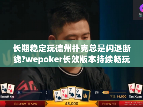 长期稳定玩德州扑克总是闪退断线?wepoker长效版本持续畅玩方案