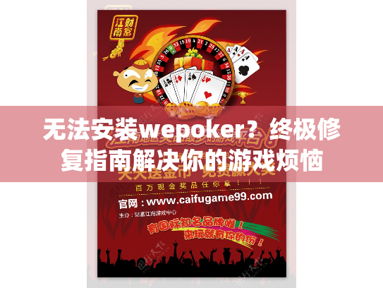 无法安装wepoker?终极修复指南解决你的游戏烦恼 无法安装wepoker?终极修复指南解决你的游戏烦恼