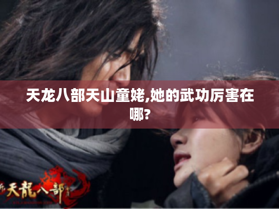 天龙八部天山童姥,她的武功厉害在哪? 天龙八部天山童姥,她的武功厉害在哪?