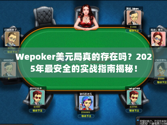 Wepoker美元局真的存在吗?2025年最安全的实战指南揭秘! Wepoker美元局真的存在吗?2025年最安全的实战指南揭秘!