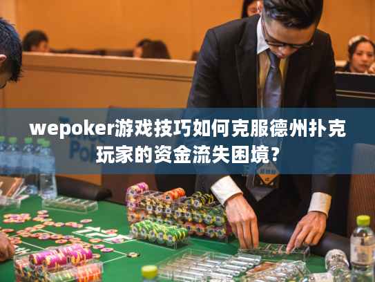 wepoker游戏技巧如何克服德州扑克玩家的资金流失困境? wepoker游戏技巧如何克服德州扑克玩家的资金流失困境?