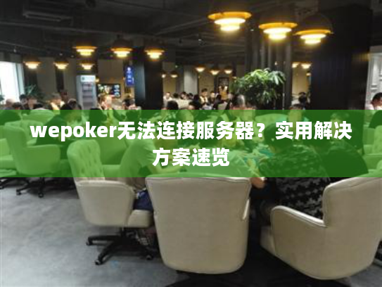 wepoker无法连接服务器？实用解决方案速览
