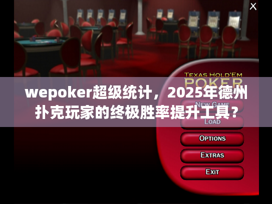 wepoker超级统计,2025年德州扑克玩家的终极胜率提升工具? wepoker超级统计,2025年德州扑克玩家的终极胜率提升工具?