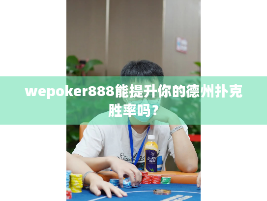 wepoker888能提升你的德州扑克胜率吗? wepoker888能提升你的德州扑克胜率吗?
