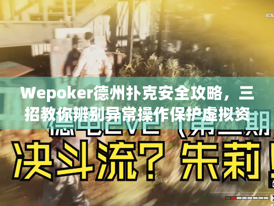 Wepoker德州扑克安全攻略，三招教你辨别异常操作保护虚拟资产